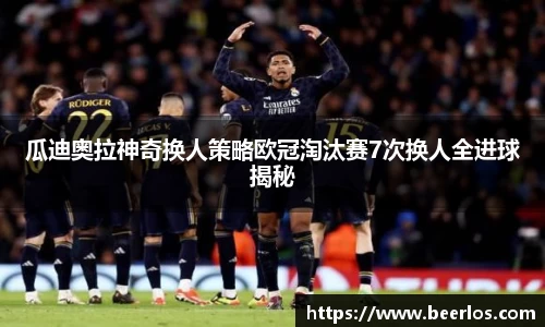 瓜迪奥拉神奇换人策略欧冠淘汰赛7次换人全进球揭秘